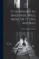 It Happened At Andover, Well Most Of It Did, Anyway 1021600849 Book Cover