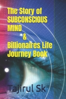 The Story of SUBCONSCIOUS MIND & Billionaires Life Journey Book: From YOUR THOUGH to the Billion dollar Club / A Mindset That Changes Everything | ... | Rich people Mind (Life changing Books) B0FHZY82V7 Book Cover