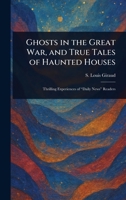 Ghosts in the Great War, and True Tales of Haunted Houses 1025249356 Book Cover
