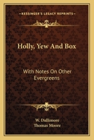 Holly Yew and Box: With Notes on Other Evergreens 0554993643 Book Cover