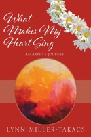 What Makes My Heart Sing: An Artist's Journey 1977246249 Book Cover