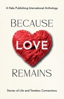 Because Love Remains: Stories of Life and Timeless Connections 1637658087 Book Cover