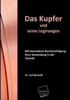 Das Kupfer Und Seine Legirungen: Mit Besonderer Berucksichtigung Ihrer Anwendung in Der Technik 3662388685 Book Cover
