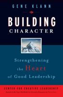Building Character: Strengthening the Heart of Good Leadership (J-B CCL (Center for Creative Leadership)) 0787981516 Book Cover