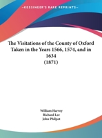 The Visitations Of The County Of Oxford Taken In The Years 1566, 1574, And In 1634 1165693992 Book Cover