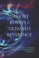 Unholy Byways 1: Detained Reverence: ~When a vampire controls eternal rest something is wrong. ~ B0DW435G3V Book Cover