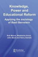Knowledge, Power and Educational Reform: Applying the Sociology of Basil Bernstein 0415559723 Book Cover