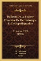 Bulletin de la Soci�t� Fran�aise de Dermatologie Et de Syphiligraphie, 1900, Vol. 11 (Classic Reprint) 1161028226 Book Cover