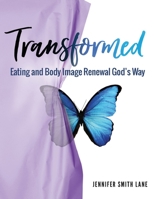 Transformed : Eating and Body Image Renewal God's Way 1733408509 Book Cover