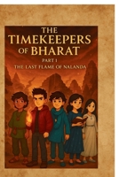 The Timekeepers of Bharat: The Last Flame of Nalanda B0FP96RB84 Book Cover