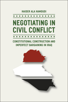 Negotiating in Civil Conflict: Constitutional Construction and Imperfect Bargaining in Iraq 0226315347 Book Cover