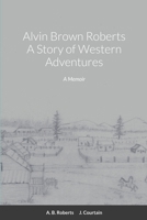 Alvin Brown Roberts A Story of Western Adventures 1387489755 Book Cover