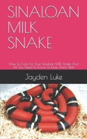 SINALOAN MILK SNAKE: How To Care For Your Sinaloan Milk Snake And All You Need To Know To Keep Them Well. B08X5ZC6GF Book Cover