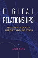 Digital Relationships: Network Agency Theory and Big Tech 0804791104 Book Cover