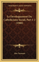 Le Developpement Du Catholicisme Social, Part 1-2 (1900) 1167632702 Book Cover