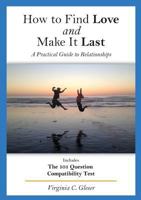 How to Find Love and Make It Last: A Practical Guide to Relationships, Includes the 101 Question Compatibility Test 096472474X Book Cover