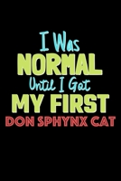 I Was Normal Until I Got My First Don Sphynx Cat Notebook - Don Sphynx Cat Lovers and Animals Owners: Lined Notebook / Journal Gift, 120 Pages, 6x9, Soft Cover, Matte Finish 1676705082 Book Cover