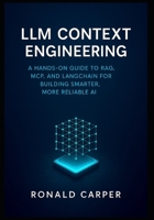 LLM Context Engineering: A Hands-On Guide to RAG, MCP, and LangChain for Building Smarter, More Reliable AI B0G5PRGNMP Book Cover