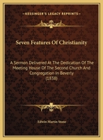 Seven Features Of Christianity: A Sermon Delivered At The Dedication Of The Meeting House Of The Second Church And Congregation In Beverly 1161792740 Book Cover
