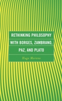 Rethinking Philosophy with Borges, Zambrano, Paz, and Plato 1793639280 Book Cover