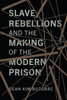 Slave Rebellions and the Making of the Modern Prison 1512829064 Book Cover