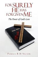 For Surely He Has Forgiven Me: The Power of God's Love 1440172404 Book Cover