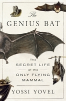 The Genius Bat: The Secret Life of the Only Flying Mammal