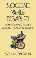 Blogging While Disabled: How to Make Money Writing from a Wheelchair 1734511311 Book Cover
