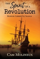 The Spirit of a Revolution, Boston : Liberty's Cradle 1646453867 Book Cover