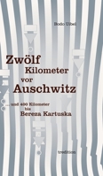 Zwölf Kilometer vor Auschwitz: ... und 400 Kilometer bis Beresa Kartuska 3384064895 Book Cover