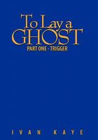 To Lay a Ghost: Part One - Trigger 1456772368 Book Cover