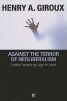 Against the Terror of Neoliberalism: Politics Beyond the Age of Greed (Cultural Politics and the Promise of Democracy) 1594515212 Book Cover