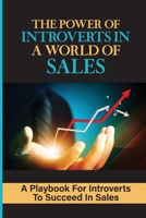 The Power Of Introverts In A World Of Sales: A Playbook For Introverts To Succeed In Sales: Introvert’S Field Guide To Become Super At Sales B09DF57KM8 Book Cover