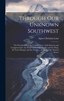 Through Our Unknown Southwest: The Wonderland of the United States-- Little Known and Unappreciated-- the Home of the Cliff Dweller and the Hopi, the ... the Navajo.-- the Lure of the Painted Desert 1020259957 Book Cover