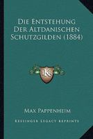 Die Entstehung Der Altdänischen Schutzgilden ... 1021716707 Book Cover