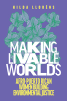 Making Livable Worlds: Afro-Puerto Rican Women Building Environmental Justice 0295749407 Book Cover