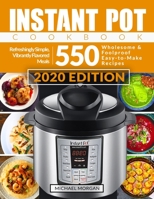 Instant Pot Cookbook: 550 Wholesome & Foolproof Easy-to-Make Recipes Refreshingly Simple, Vibrantly Flavored Meals 1670794644 Book Cover