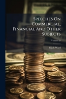 Speeches on Commercial, Financial and Other Subjects, Volume 25 1276945957 Book Cover