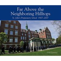 Far Above the Neighboring Hilltops: St. John's Preparatory School 1907-2007 193321256X Book Cover