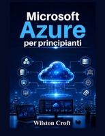 Microsoft Azure per principianti: Un manuale pratico su cloud computing, macchine virtuali, archiviazione, reti, sicurezza, servizi di intelligenza artificiale e amministrazione di Azure. B0H4WMKZQL Book Cover