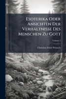 Esoterika Oder Ansichten Der Verhältnisse Des Menschen Zu Gott: Nebst Neuen Erörterungen Unserer Heiligen Urkunde Der Geschichte Der Menschheit. Neuen ... Der Menschheit, Volume 2 1246626519 Book Cover