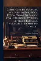 Centenaire De Voltaire. Voltaire En Exil, Sa Vie Et Son Å'uvre En France Et Ã L'Ã(c)tranger, Avec Des Lettres InÃ(c)dites De Voltaire Et De Mme Du Chatelet (French Edition) 1023798409 Book Cover
