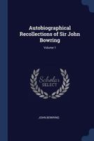 Autobiographical Recollections of Sir John Bowring; Volume 1 1017994579 Book Cover