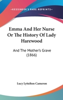 Emma And Her Nurse Or The History Of Lady Harewood: And The Mother's Grave 1165332973 Book Cover