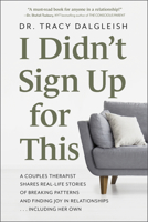 I Didn't Sign Up For This: A Couples Therapist Shares Real-Life Stories of Breaking Patterns and Finding Joy in Relationships...Including Her Own 1962305260 Book Cover