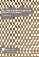 Dialectic, Rhetoric and Contrast: The Infinite Middle of Meaning 1648893759 Book Cover