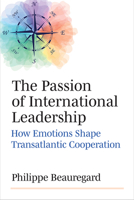 The Passion of International Leadership: How Emotions Shape Transatlantic Cooperation 0472133195 Book Cover