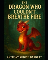 The Dragon Who Couldn't Breathe Fire: A Tale of Courage and Self-Discovery B0FDBKP2G8 Book Cover