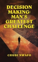 Decision Making: Man’s Greatest Challenge 1807643204 Book Cover