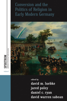 Conversion and the Politics of Religion in Early Modern Germany 0857453750 Book Cover